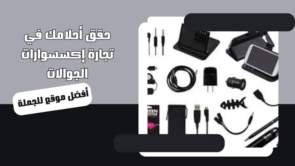 ابدأ الآن مع أفضل موقع للجملة وحقق أحلامك في تجارة إكسسوارات الجوالات